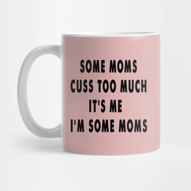 Some Moms Cuss Too Much, It's Me, I'm Some Moms,Funny Mom by Happysphinx